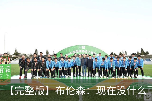 【完整版】布伦森：现在没什么可庆祝的 OG在以指数级的速度成长