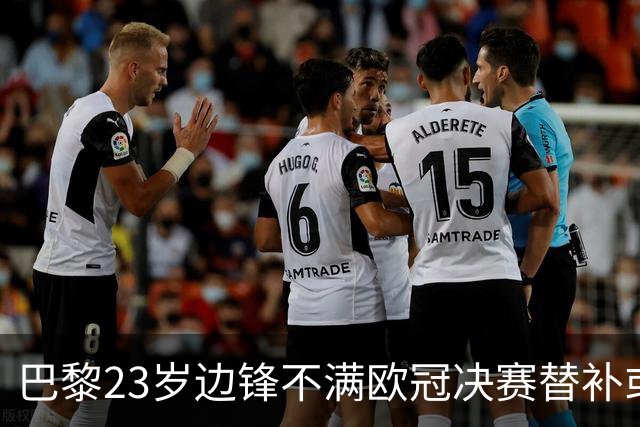 巴黎23岁边锋不满欧冠决赛替补或离队 阿森纳有意引进